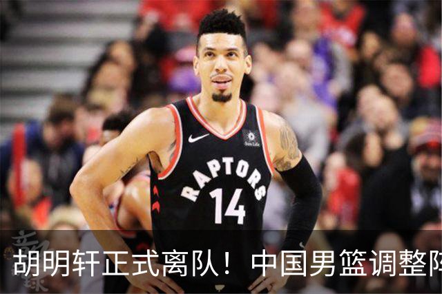 胡明轩正式离队！中国男篮调整阵容，MVP归队